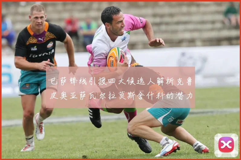 巴萨锋线引援四大候选人解析克鲁皮奥亚萨瓦尔拉莫斯舍什科的潜力与前景